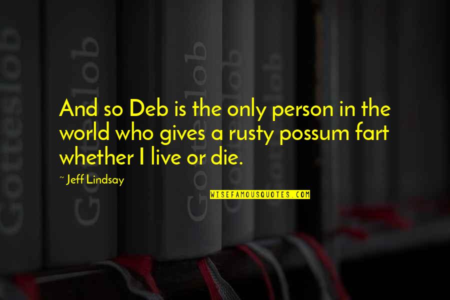 Deb Quotes By Jeff Lindsay: And so Deb is the only person in Deb Quotes By Jeff Lindsay: And so Deb is the only person in