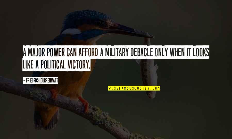 Debacle Quotes By Friedrich Durrenmatt: A major power can afford a military debacle