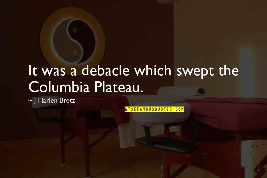 Debacle Quotes By J Harlen Bretz: It was a debacle which swept the Columbia