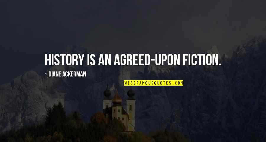Debacles Synonym Quotes By Diane Ackerman: History is an agreed-upon fiction.