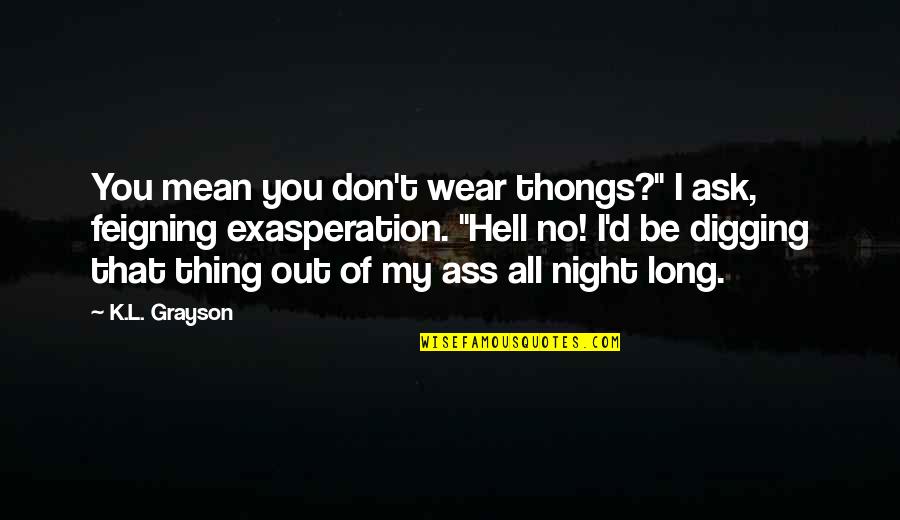 Debacles Synonym Quotes By K.L. Grayson: You mean you don't wear thongs?" I ask,