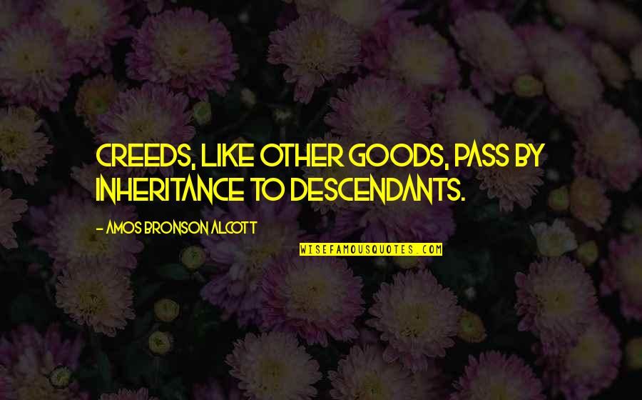 Debahi Quotes By Amos Bronson Alcott: Creeds, like other goods, pass by inheritance to