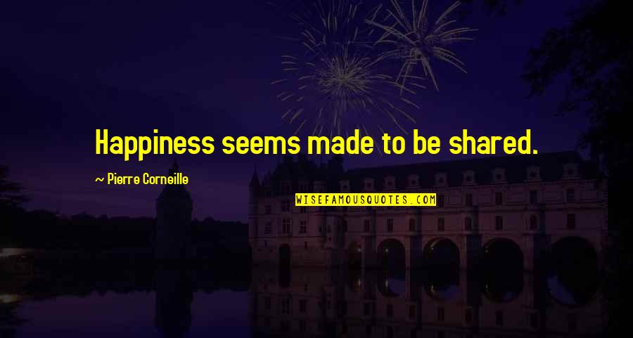 Debahi Quotes By Pierre Corneille: Happiness seems made to be shared.