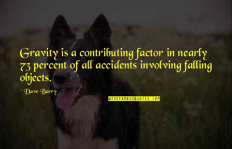 Debaixo Dos Quotes By Dave Barry: Gravity is a contributing factor in nearly 73 Debaixo Dos Quotes By Dave Barry: Gravity is a contributing factor in nearly 73