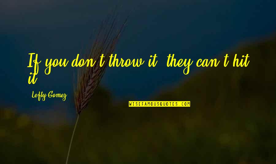Debajyoti Paul Quotes By Lefty Gomez: If you don't throw it, they can't hit Debajyoti Paul Quotes By Lefty Gomez: If you don't throw it, they can't hit