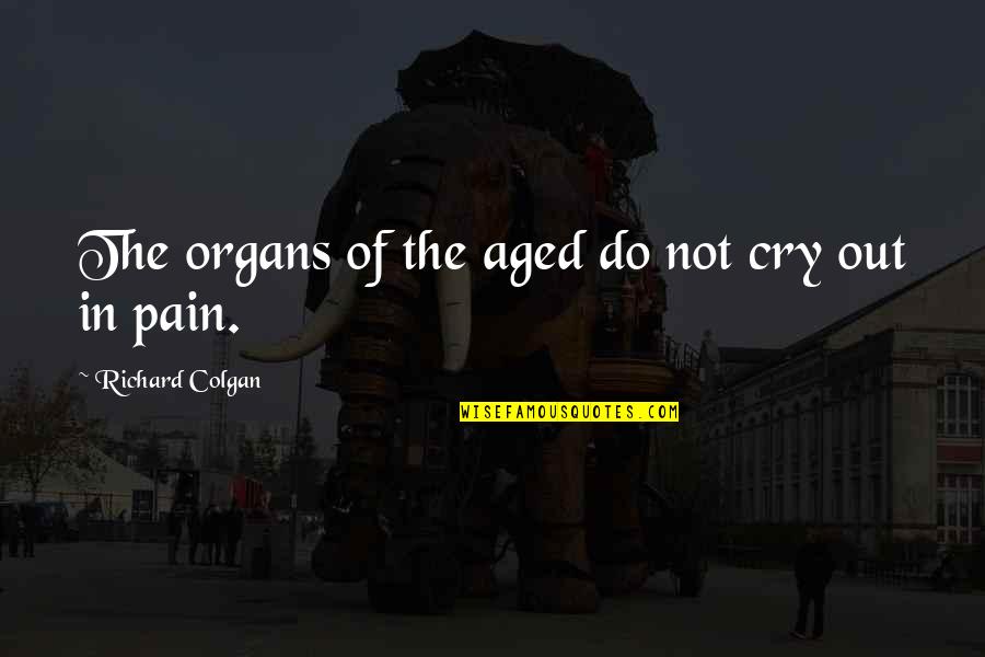 Debanti1l Quotes By Richard Colgan: The organs of the aged do not cry