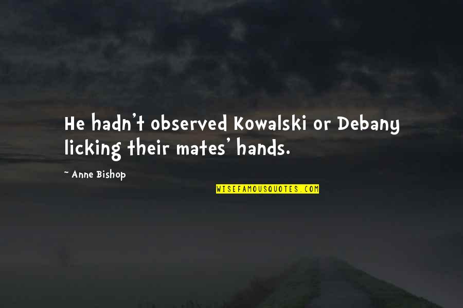Debany Quotes By Anne Bishop: He hadn't observed Kowalski or Debany licking their