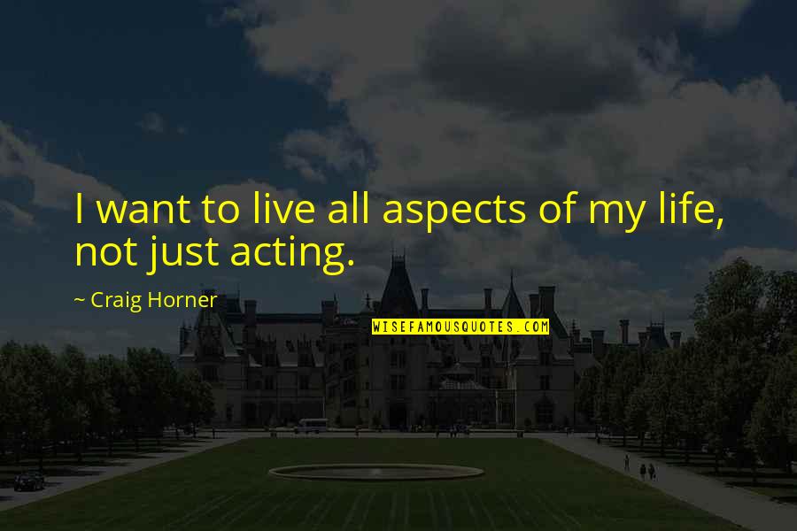 Debany Quotes By Craig Horner: I want to live all aspects of my