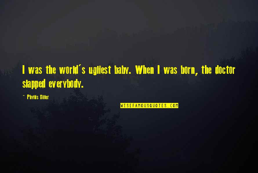 Debarati Ghosh Quotes By Phyllis Diller: I was the world's ugliest baby. When I