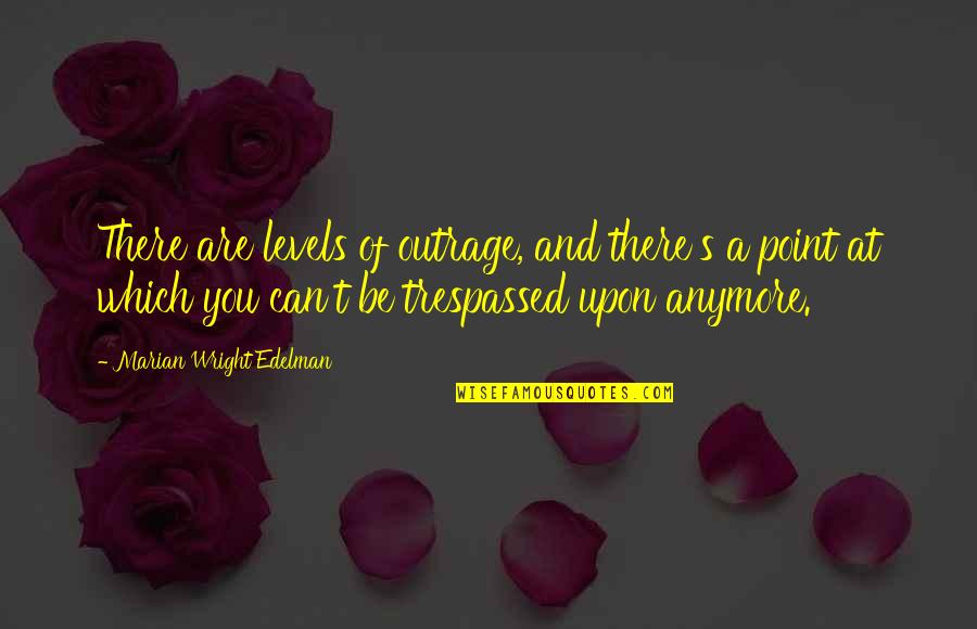 Debarati Halder Quotes By Marian Wright Edelman: There are levels of outrage, and there's a