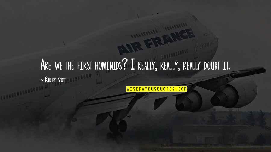 Debardelaben Quotes By Ridley Scott: Are we the first hominids? I really, really,