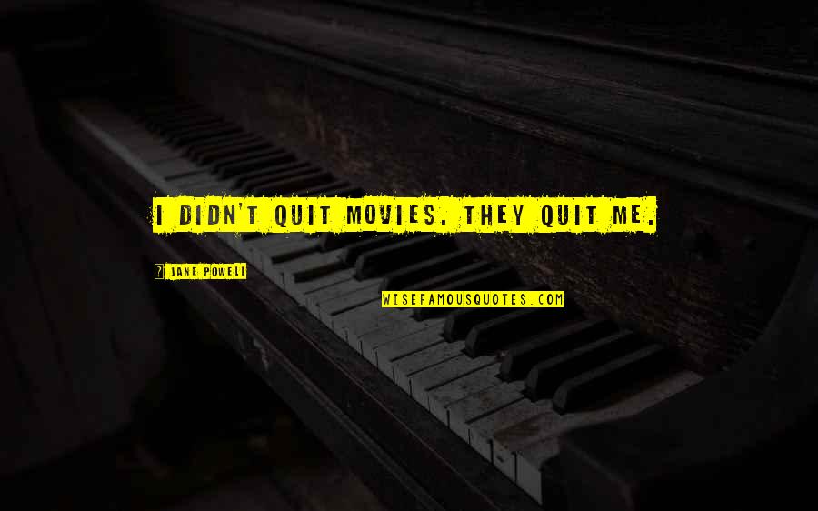 Debarge Greatest Quotes By Jane Powell: I didn't quit movies. They quit me. Debarge Greatest Quotes By Jane Powell: I didn't quit movies. They quit me.