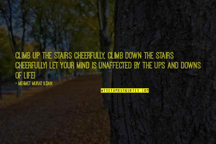Debarge Unsung Quotes By Mehmet Murat Ildan: Climb up the stairs cheerfully, climb down the Debarge Unsung Quotes By Mehmet Murat Ildan: Climb up the stairs cheerfully, climb down the