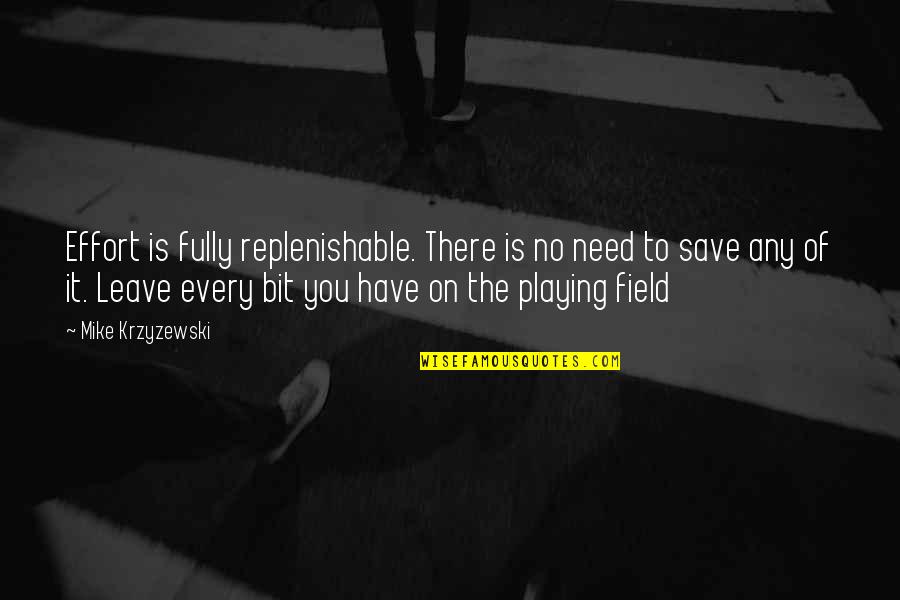Debark A Dog Quotes By Mike Krzyzewski: Effort is fully replenishable. There is no need