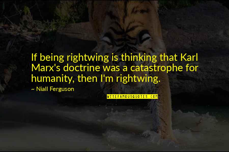Debark A Dog Quotes By Niall Ferguson: If being rightwing is thinking that Karl Marx's