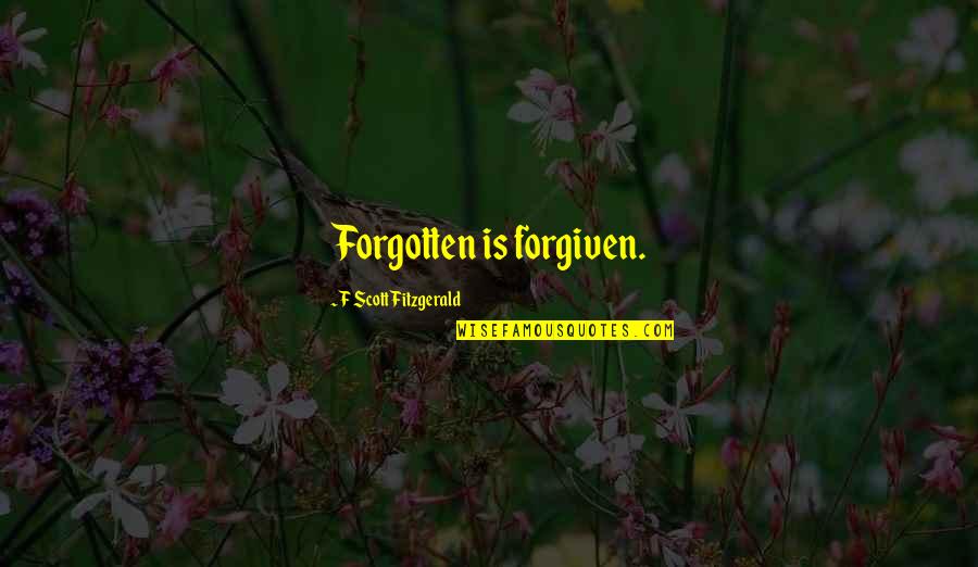 Debark Quotes By F Scott Fitzgerald: Forgotten is forgiven.