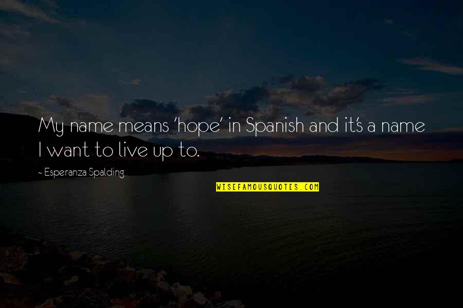 Debarkation Quotes By Esperanza Spalding: My name means 'hope' in Spanish and it's Debarkation Quotes By Esperanza Spalding: My name means 'hope' in Spanish and it's