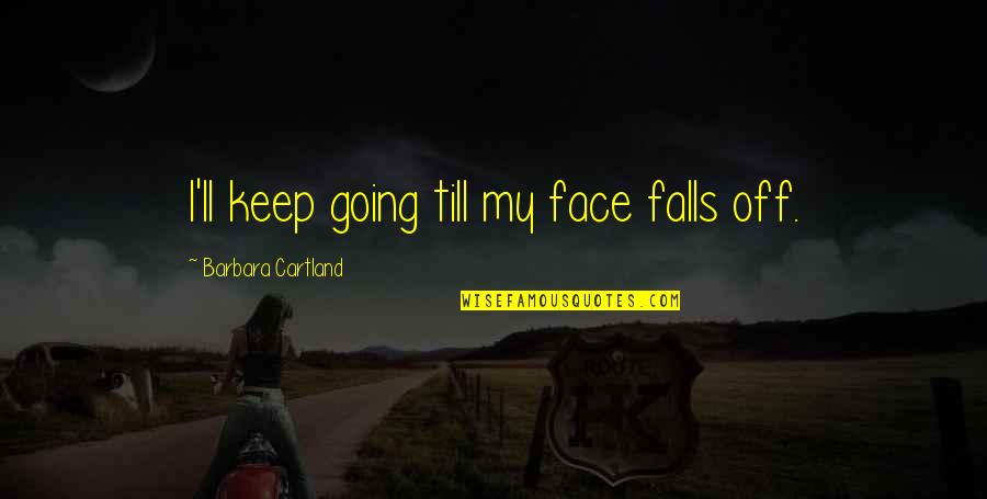 Debarking Quotes By Barbara Cartland: I'll keep going till my face falls off. Debarking Quotes By Barbara Cartland: I'll keep going till my face falls off.