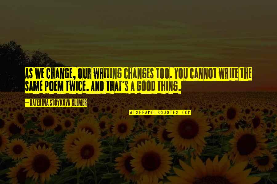 Debarking Quotes By Katerina Stoykova Klemer: As we change, our writing changes too. You Debarking Quotes By Katerina Stoykova Klemer: As we change, our writing changes too. You