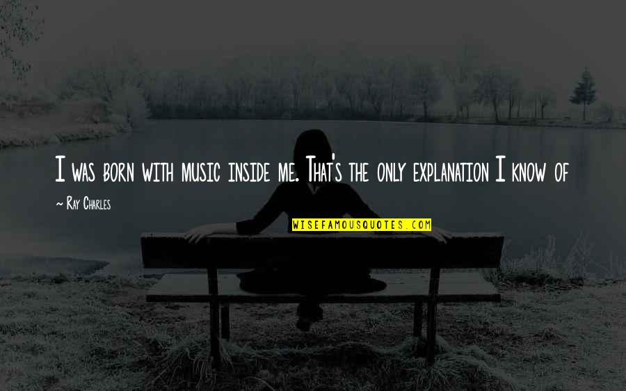 Debarment Quotes By Ray Charles: I was born with music inside me. That's