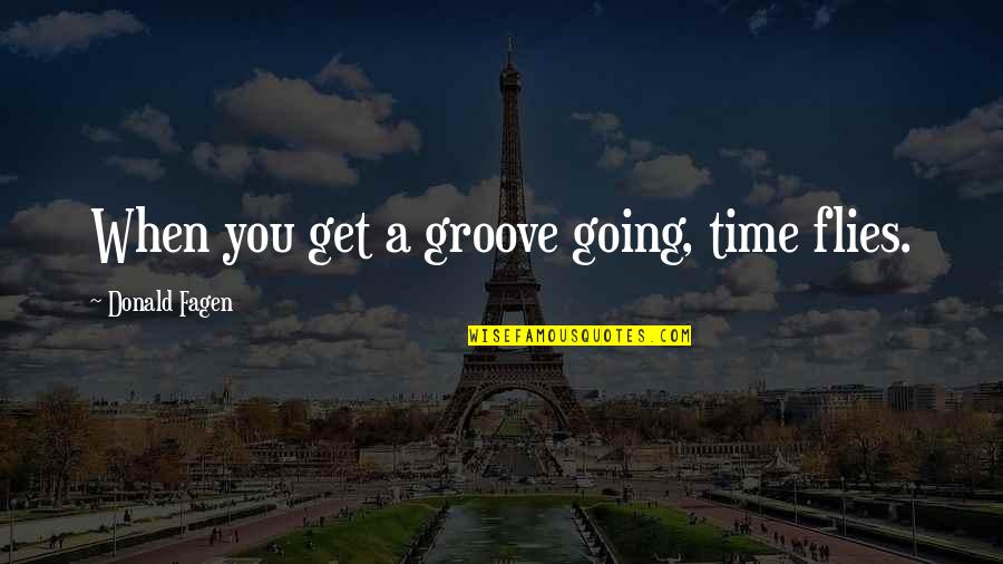 Debarrasser In French Quotes By Donald Fagen: When you get a groove going, time flies.