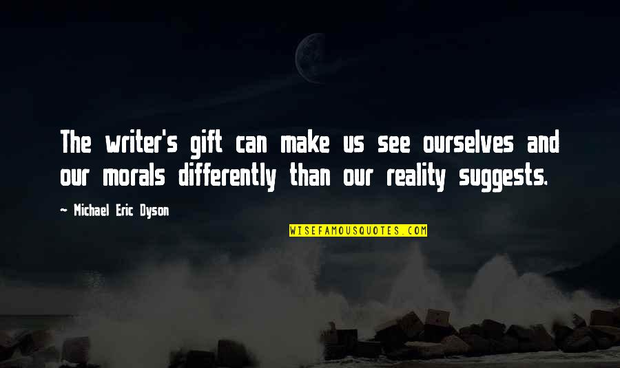 Debarrasser Quotes By Michael Eric Dyson: The writer's gift can make us see ourselves Debarrasser Quotes By Michael Eric Dyson: The writer's gift can make us see ourselves
