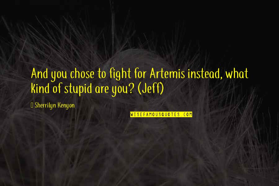Debarred Parties Quotes By Sherrilyn Kenyon: And you chose to fight for Artemis instead,