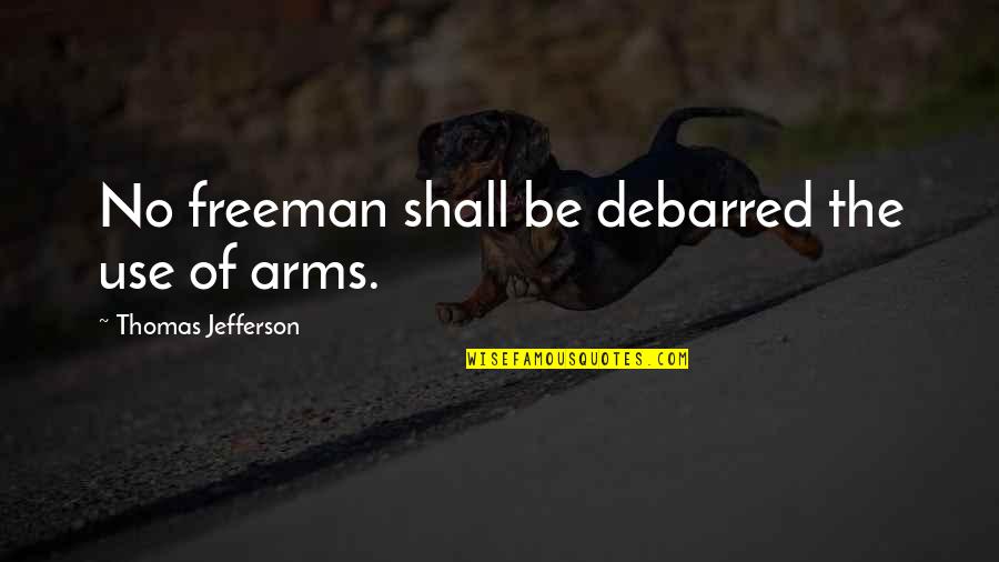 Debarred Quotes By Thomas Jefferson: No freeman shall be debarred the use of