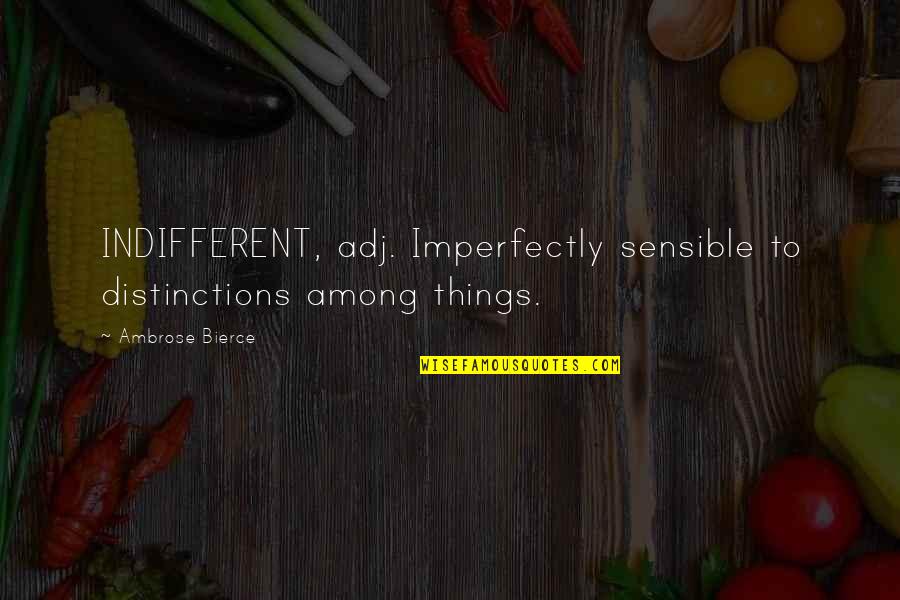 Debary Quotes By Ambrose Bierce: INDIFFERENT, adj. Imperfectly sensible to distinctions among things. Debary Quotes By Ambrose Bierce: INDIFFERENT, adj. Imperfectly sensible to distinctions among things.