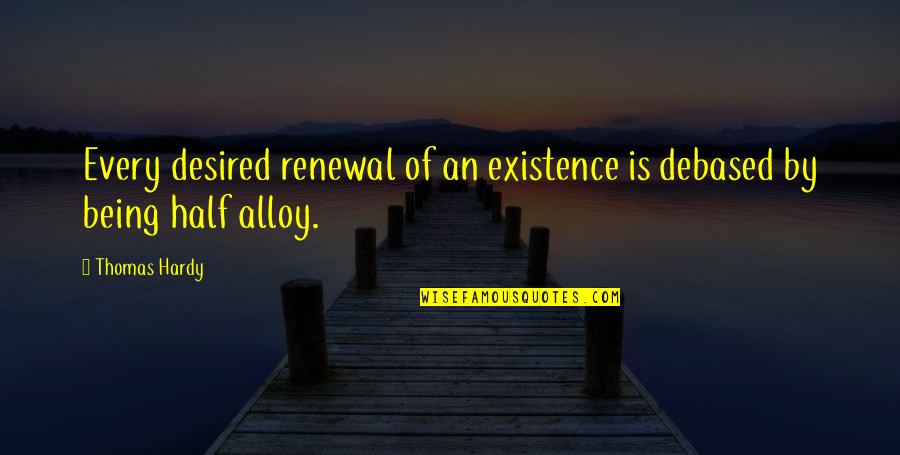 Debased Quotes By Thomas Hardy: Every desired renewal of an existence is debased