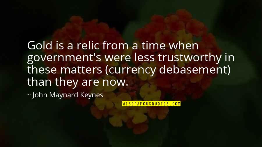 Debasement Of Currency Quotes By John Maynard Keynes: Gold is a relic from a time when Debasement Of Currency Quotes By John Maynard Keynes: Gold is a relic from a time when