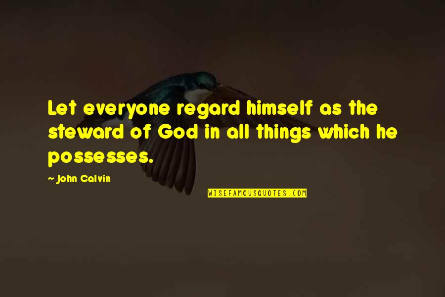 Debases Quotes By John Calvin: Let everyone regard himself as the steward of