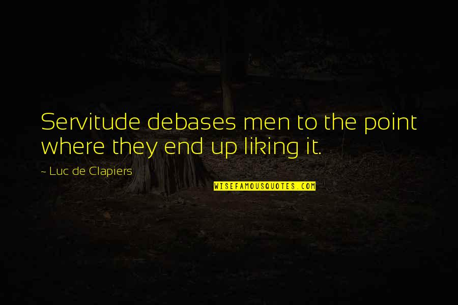 Debases Quotes By Luc De Clapiers: Servitude debases men to the point where they