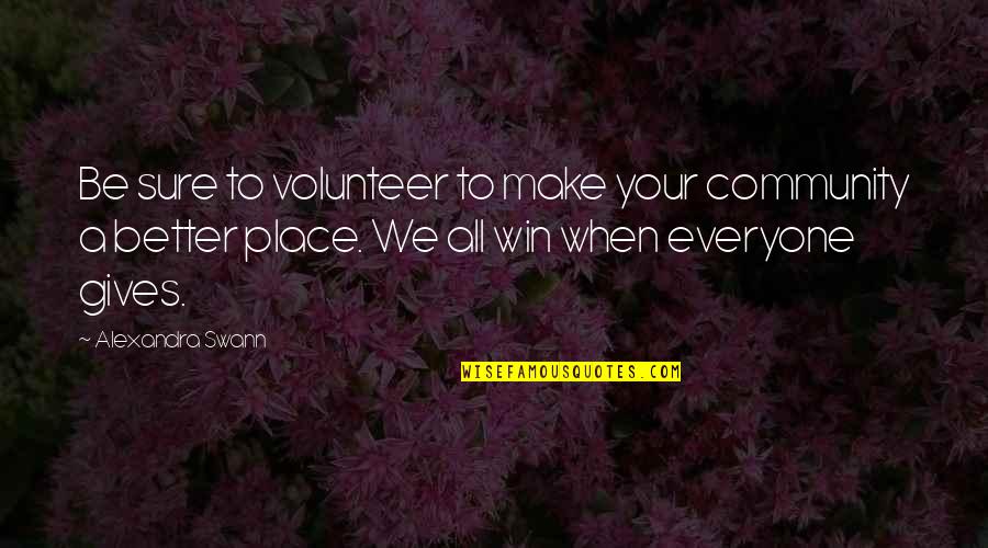 Debashis Ghosh Quotes By Alexandra Swann: Be sure to volunteer to make your community