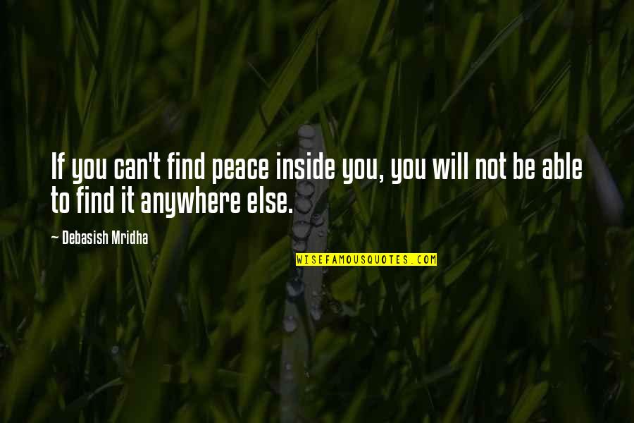 Debasish Mridha Md Quotes By Debasish Mridha: If you can't find peace inside you, you Debasish Mridha Md Quotes By Debasish Mridha: If you can't find peace inside you, you