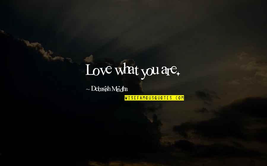 Debasish Mridha Md Quotes By Debasish Mridha: Love what you are. Debasish Mridha Md Quotes By Debasish Mridha: Love what you are.
