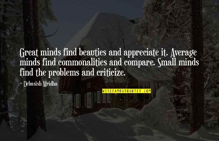 Debasish Mridha Md Quotes By Debasish Mridha: Great minds find beauties and appreciate it. Average Debasish Mridha Md Quotes By Debasish Mridha: Great minds find beauties and appreciate it. Average