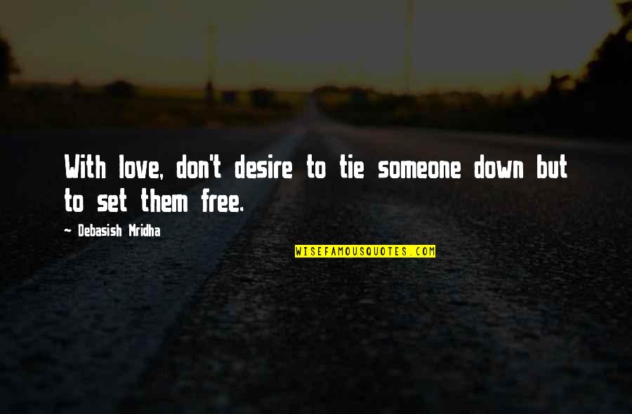 Debasish Mridha Md Quotes By Debasish Mridha: With love, don't desire to tie someone down Debasish Mridha Md Quotes By Debasish Mridha: With love, don't desire to tie someone down
