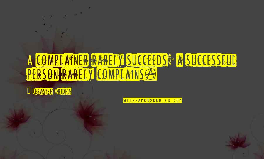 Debasish Mridha Md Quotes By Debasish Mridha: A complainer rarely succeeds; a successful person rarely Debasish Mridha Md Quotes By Debasish Mridha: A complainer rarely succeeds; a successful person rarely