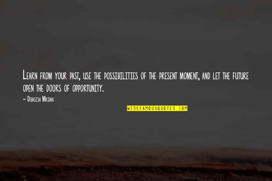 Debasish Mridha Md Quotes By Debasish Mridha: Learn from your past, use the possibilities of Debasish Mridha Md Quotes By Debasish Mridha: Learn from your past, use the possibilities of
