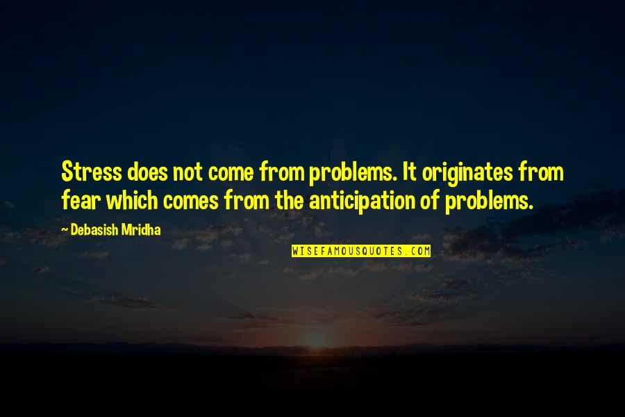 Debasish Mridha Md Quotes By Debasish Mridha: Stress does not come from problems. It originates Debasish Mridha Md Quotes By Debasish Mridha: Stress does not come from problems. It originates