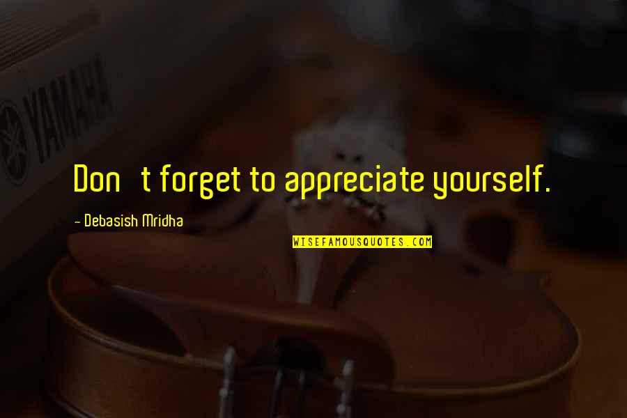 Debasish Mridha Md Quotes By Debasish Mridha: Don't forget to appreciate yourself. Debasish Mridha Md Quotes By Debasish Mridha: Don't forget to appreciate yourself.