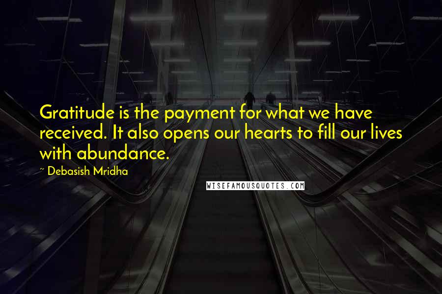 Debasish Mridha quotes: Gratitude is the payment for what we have received. It also opens our hearts to fill our lives with abundance.