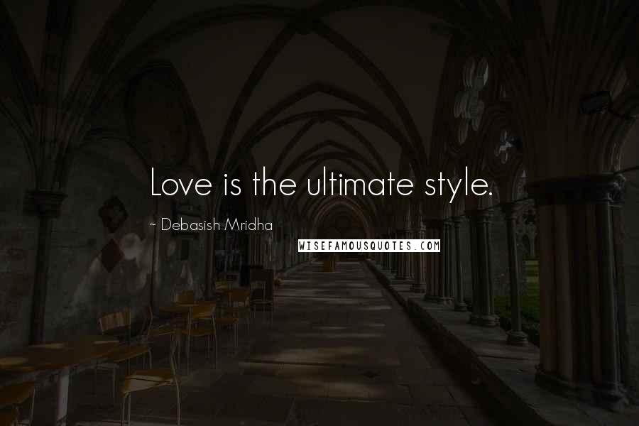 Debasish Mridha quotes: Love is the ultimate style.