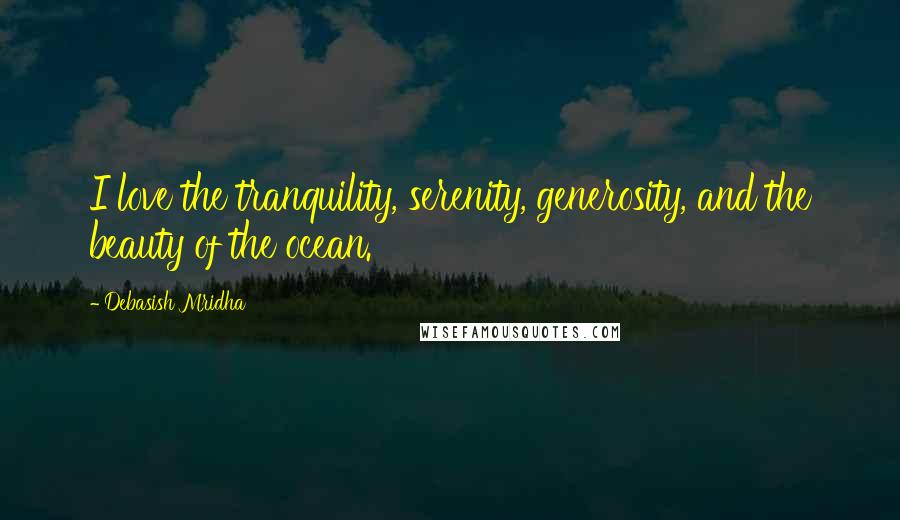 Debasish Mridha quotes: I love the tranquility, serenity, generosity, and the beauty of the ocean.