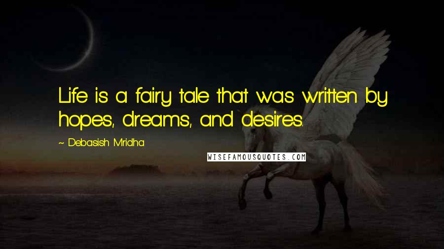 Debasish Mridha quotes: Life is a fairy tale that was written by hopes, dreams, and desires.