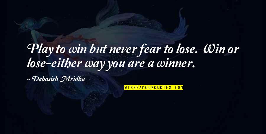 Debasish Mridha Quotes By Debasish Mridha: Play to win but never fear to lose.