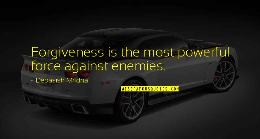 Debasish Mridha Quotes By Debasish Mridha: Forgiveness is the most powerful force against enemies.