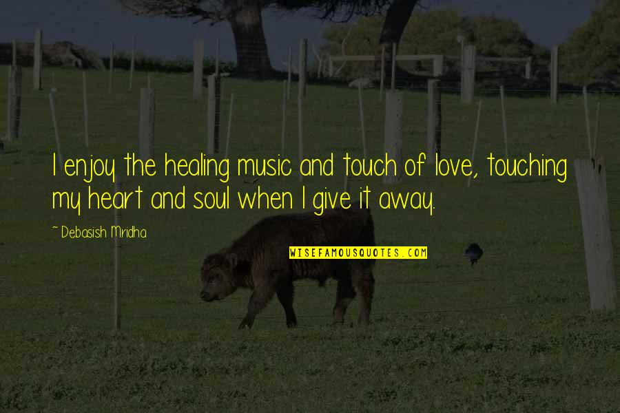 Debasish Mridha Quotes By Debasish Mridha: I enjoy the healing music and touch of