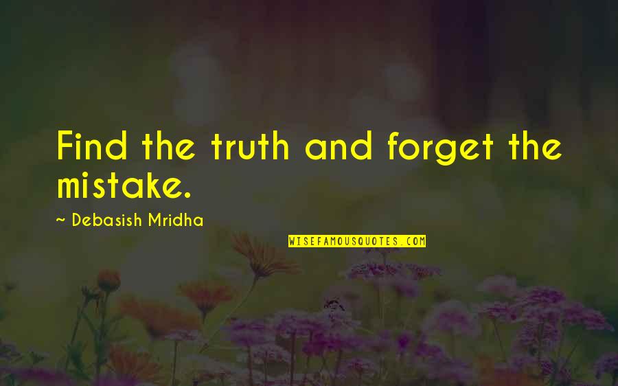 Debasish Mridha Quotes By Debasish Mridha: Find the truth and forget the mistake.